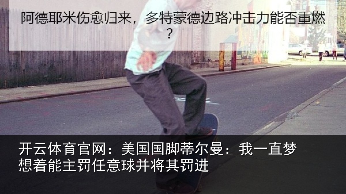 开云体育官网：美国国脚蒂尔曼：我一直梦想着能主罚任意球并将其罚进