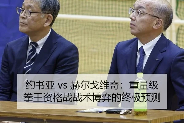 约书亚 vs 赫尔戈维奇：重量级拳王资格战战术博弈的终极预测